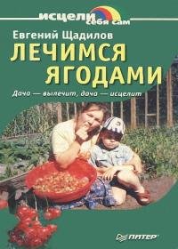 Евгений Щадилов - Лечимся ягодами. Дача - вылечит, дача - исцелит