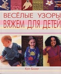 Кейт Баллер - Веселые узоры. Вяжем для детей
