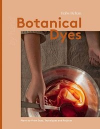 Botanical Dyes: Plant-to-Print Dyes, Techniques and Projects