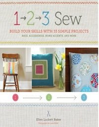 1, 2, 3 Sew: Build Your Skills with 33 Simple Sewing Projects